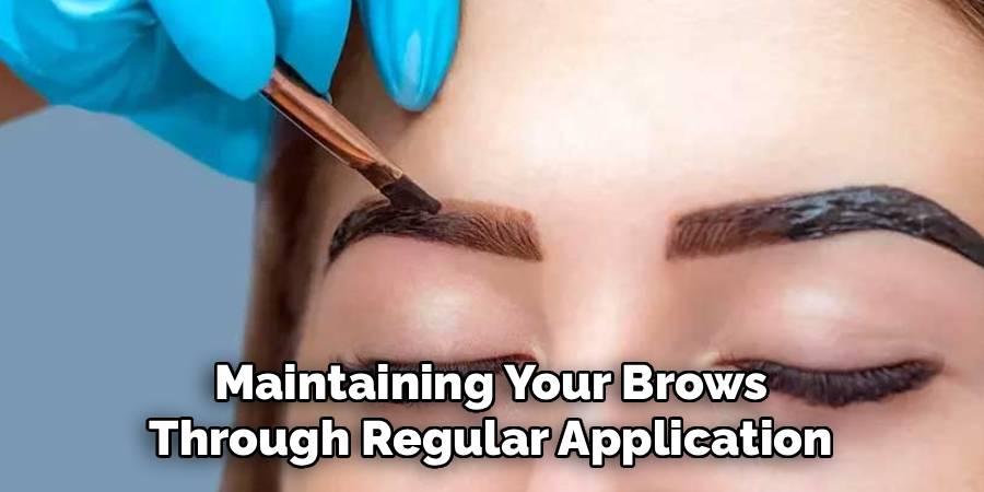 Maintaining Your Brows 
Through Regular Application 