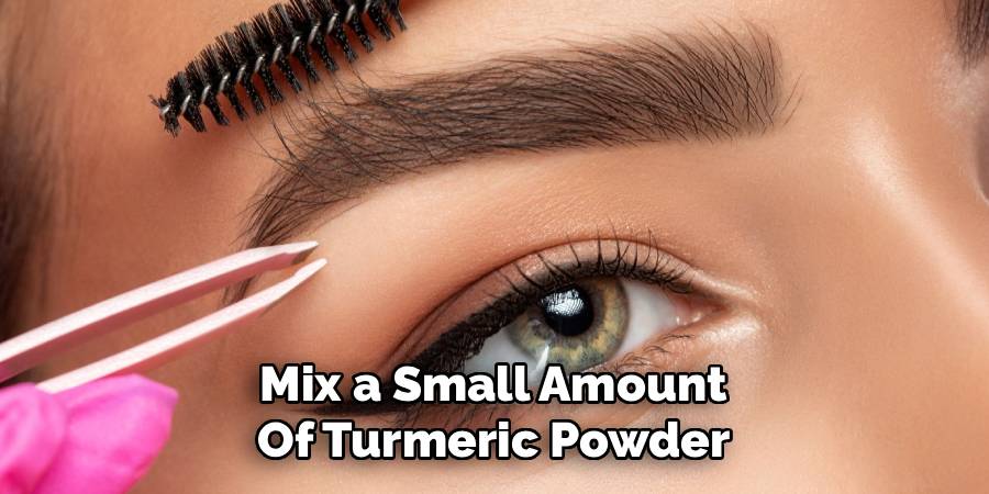 Mix a Small Amount 
Of Turmeric Powder 