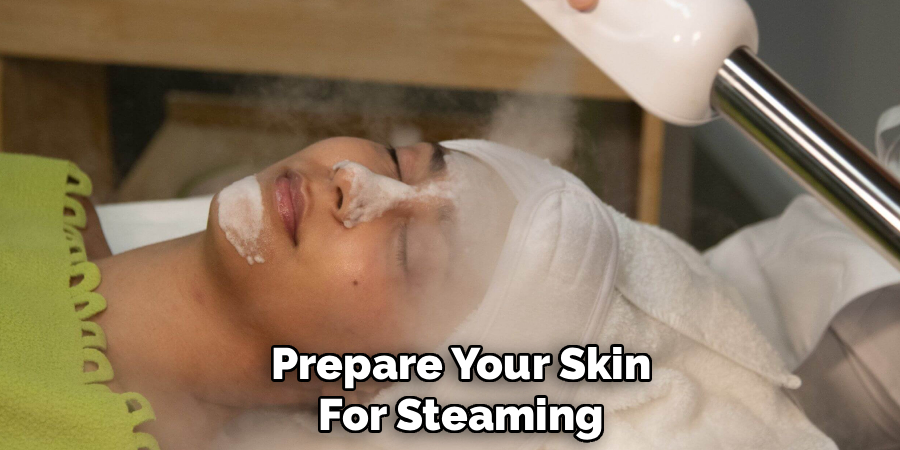 Prepare Your Skin For Steaming