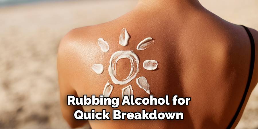 Rubbing Alcohol for Quick Breakdown