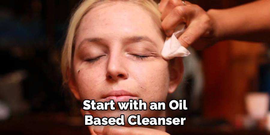 Start with an Oil-Based Cleanser