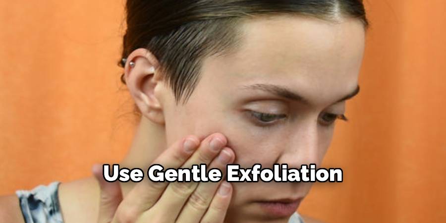 Use Gentle Exfoliation
