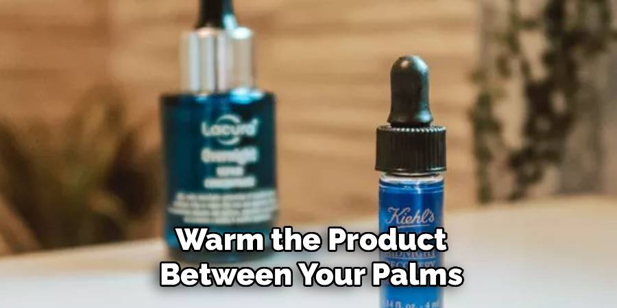 Warm the Product Between Your Palms