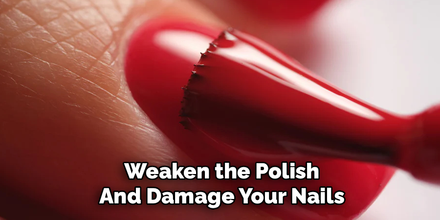 Weaken the Polish
And Damage Your Nails