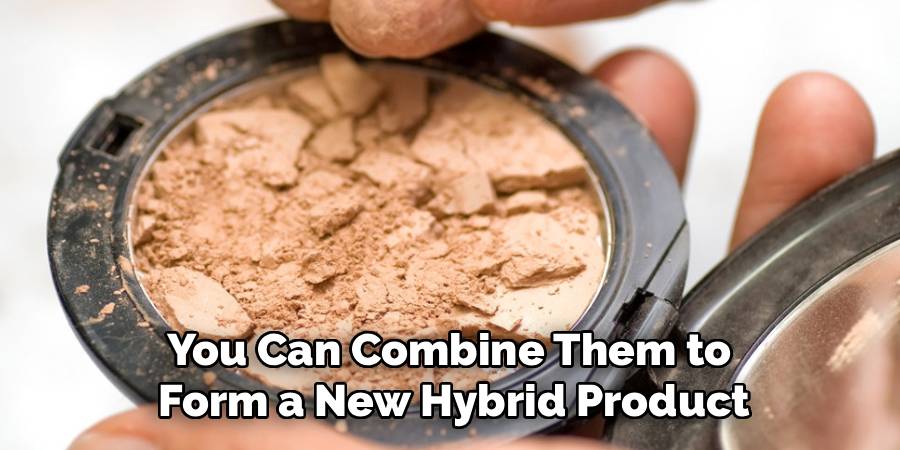 You Can Combine Them to 
Form a New Hybrid Product