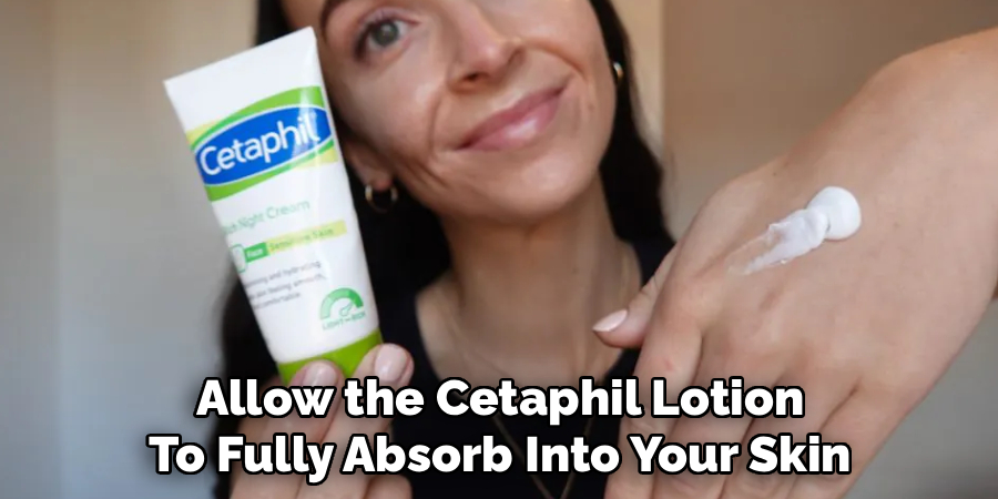 Allow the Cetaphil Lotion
To Fully Absorb Into Your Skin