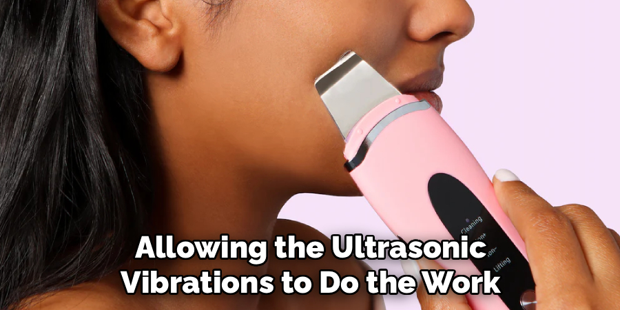 Allowing the Ultrasonic
Vibrations to Do the Work