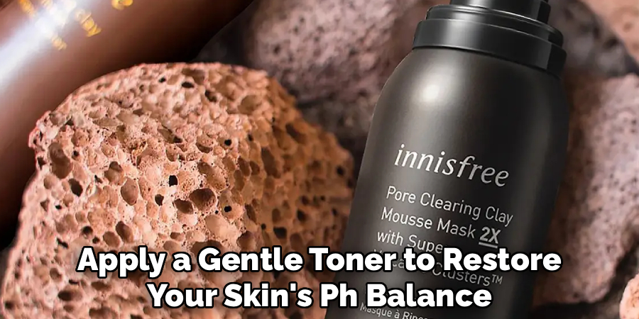 Apply a Gentle Toner to Restore
Your Skin's Ph Balance 