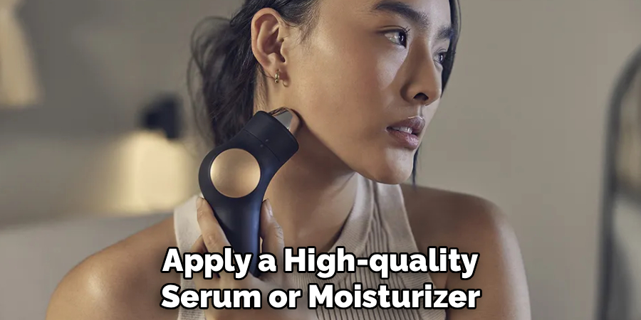 Apply a High-quality
Serum or Moisturizer