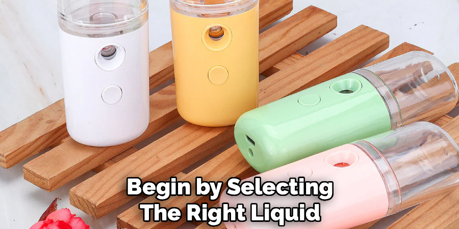 Begin by Selecting The Right Liquid