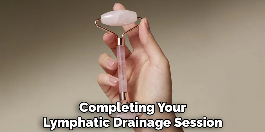 Completing Your
Lymphatic Drainage Session