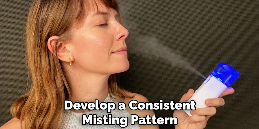 Develop a Consistent
Misting Pattern