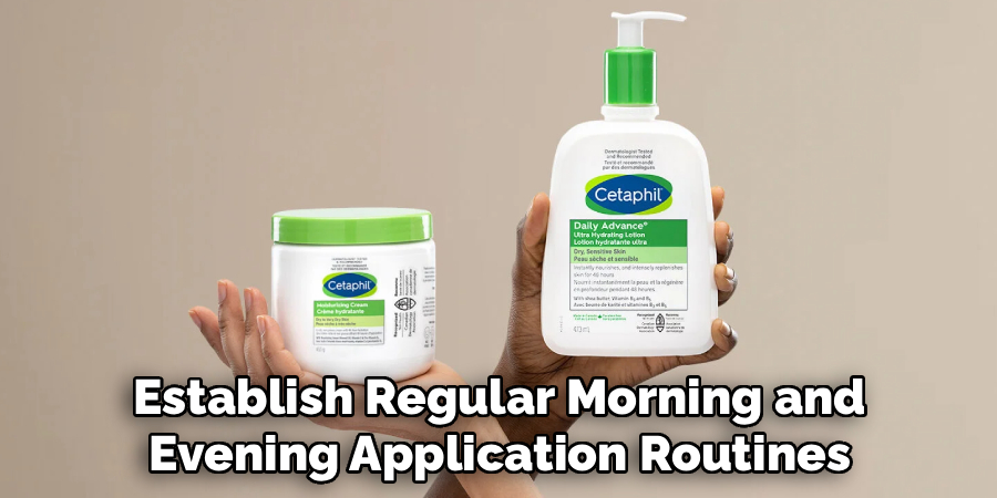 Establish Regular Morning and
Evening Application Routines