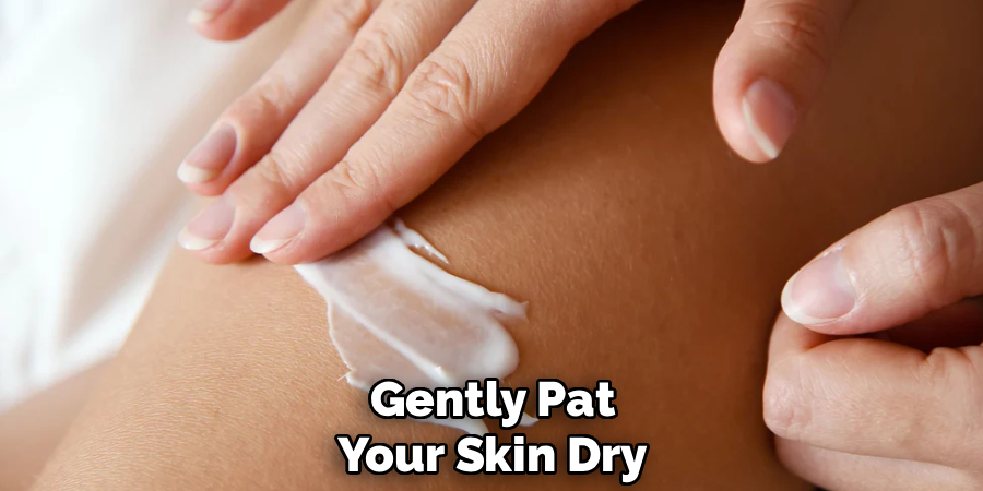 Gently Pat
Your Skin Dry 