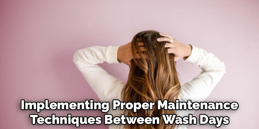 Implementing Proper Maintenance
Techniques Between Wash Days