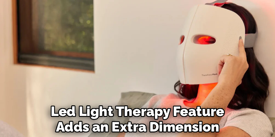 Led Light Therapy Feature
Adds an Extra Dimension