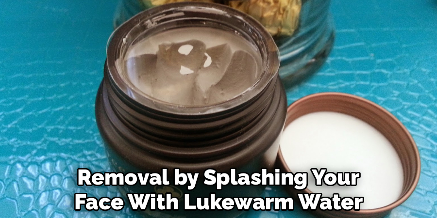 Removal by Splashing Your
Face With Lukewarm Water 