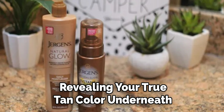 Revealing Your True
Tan Color Underneath