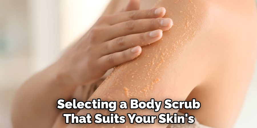 Selecting a Body Scrub
That Suits Your Skin's