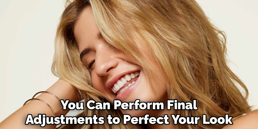 You Can Perform Final
Adjustments to Perfect Your Look