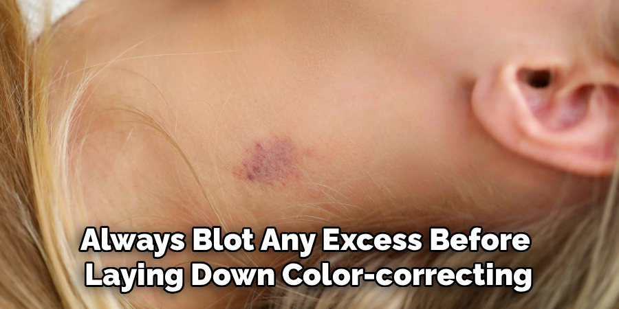 Always Blot Any Excess Before 
Laying Down Color-correcting