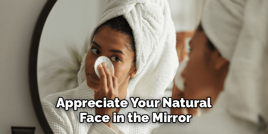 Appreciate Your Natural
 Face in the Mirror