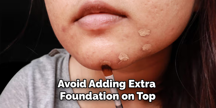 Avoid Adding Extra
Foundation on Top