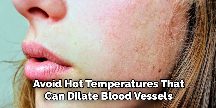 Avoid Hot Temperatures That
Can Dilate Blood Vessels