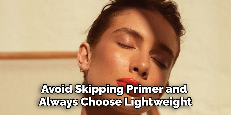 Avoid Skipping Primer and 
Always Choose Lightweight