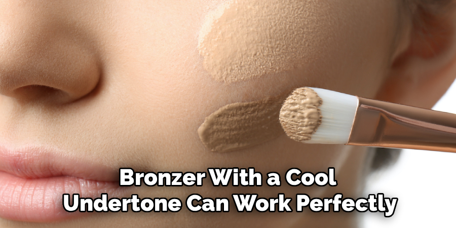 Bronzer With a Cool 
Undertone Can Work Perfectly