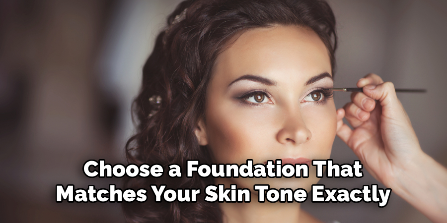 Choose a Foundation That
Matches Your Skin Tone Exactly