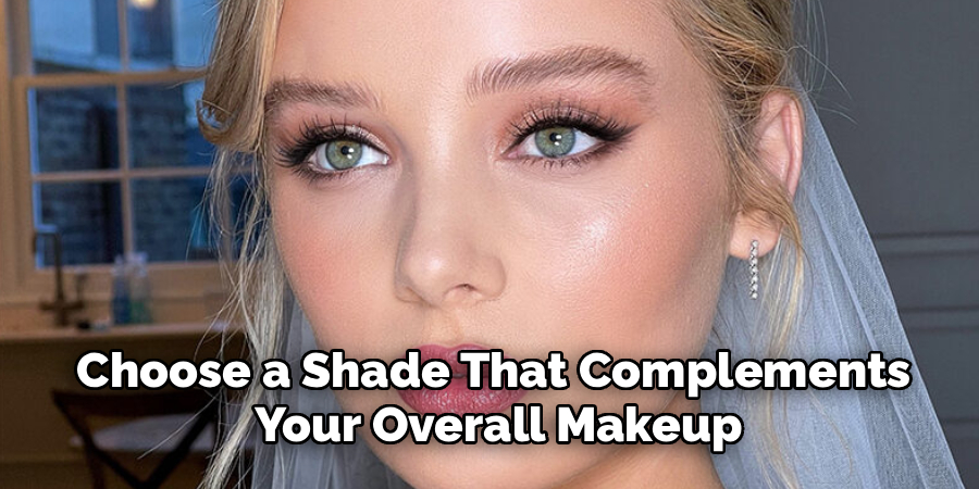 Choose a Shade That Complements
Your Overall Makeup