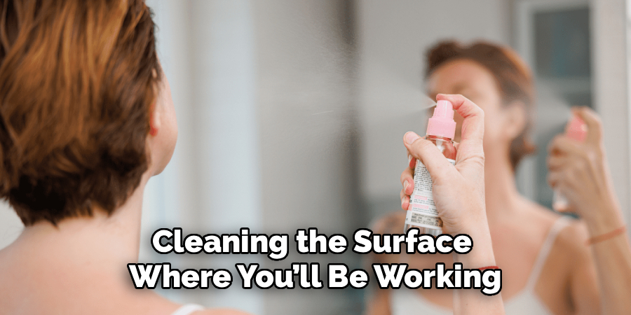 Cleaning the Surface 
Where You’ll Be Working