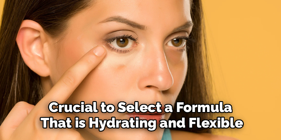 Crucial to Select a Formula
 That is Hydrating and Flexible