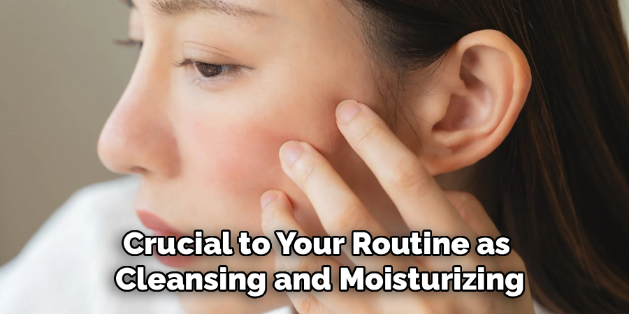 Crucial to Your Routine as
Cleansing and Moisturizing