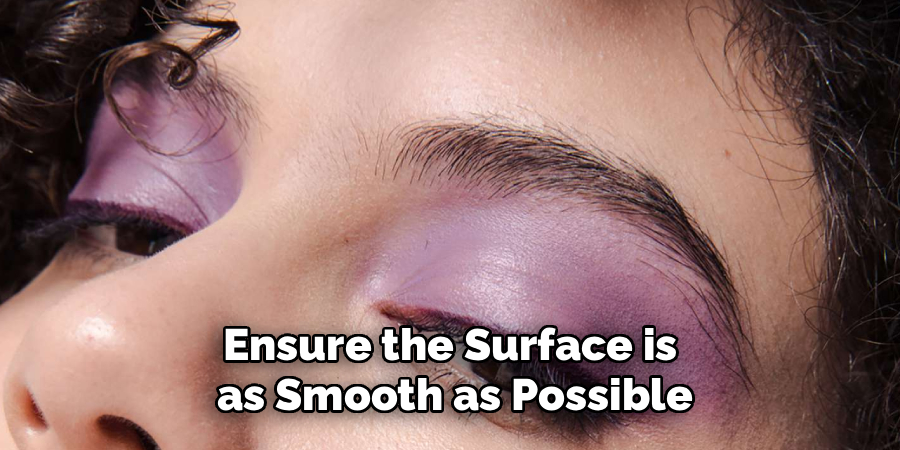 Ensure the Surface is
 as Smooth as Possible
