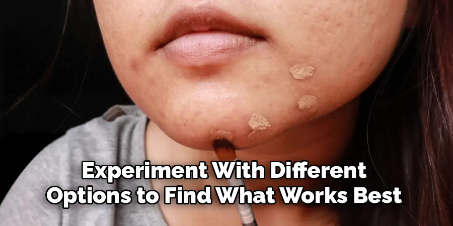 Experiment With Different 
Options to Find What Works Best 