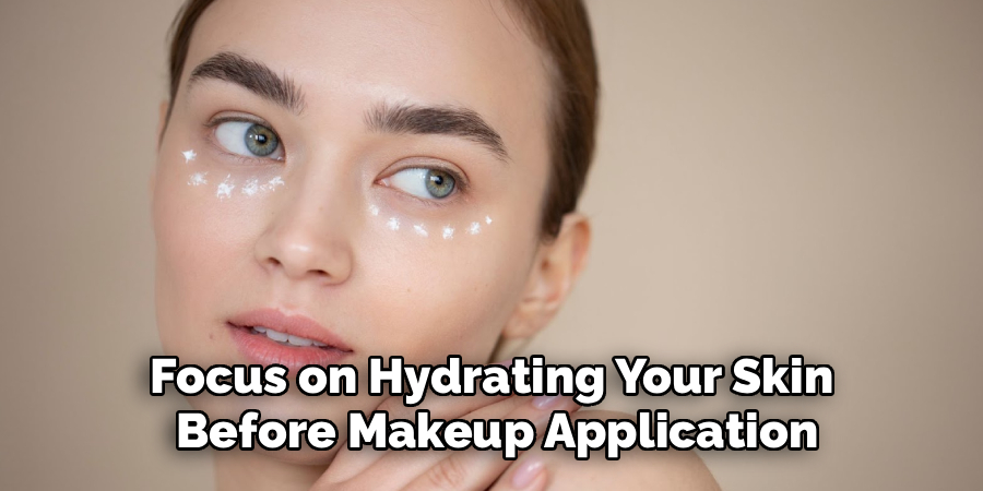 Focus on Hydrating Your Skin
 Before Makeup Application