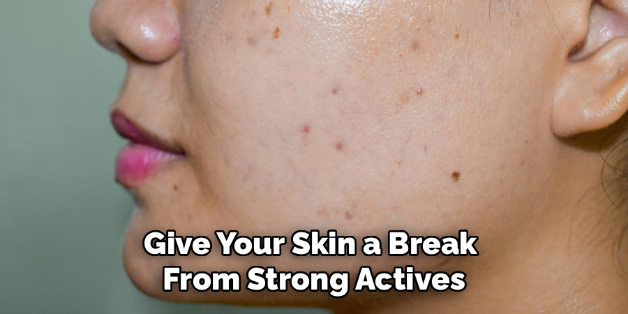 Give Your Skin a Break
From Strong Actives