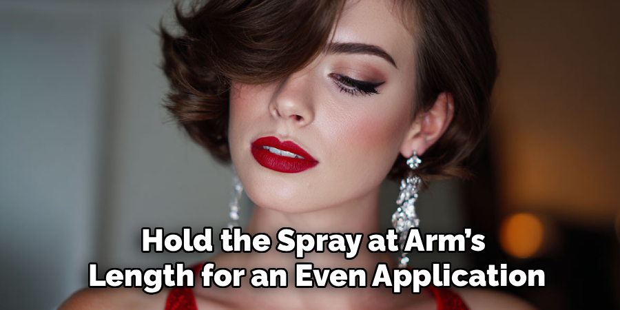 Hold the Spray at Arm’s
 Length for an Even Application
