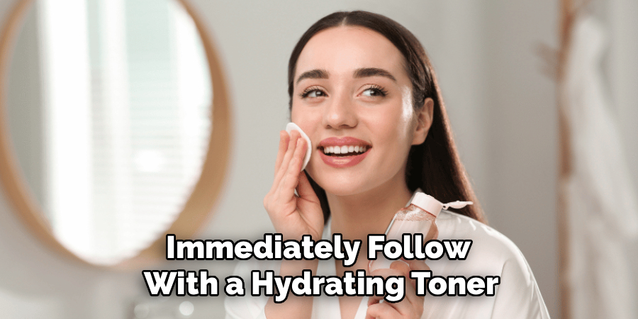 Immediately Follow 
With a Hydrating Toner