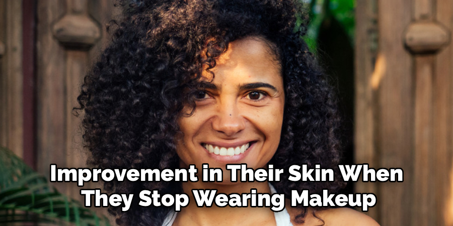 Improvement in Their Skin When
 They Stop Wearing Makeup