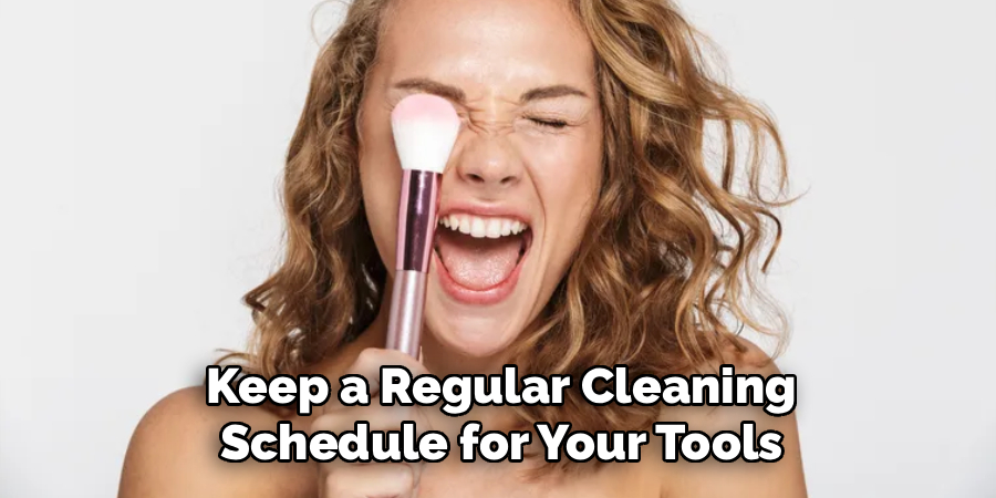Keep a Regular Cleaning
Schedule for Your Tools