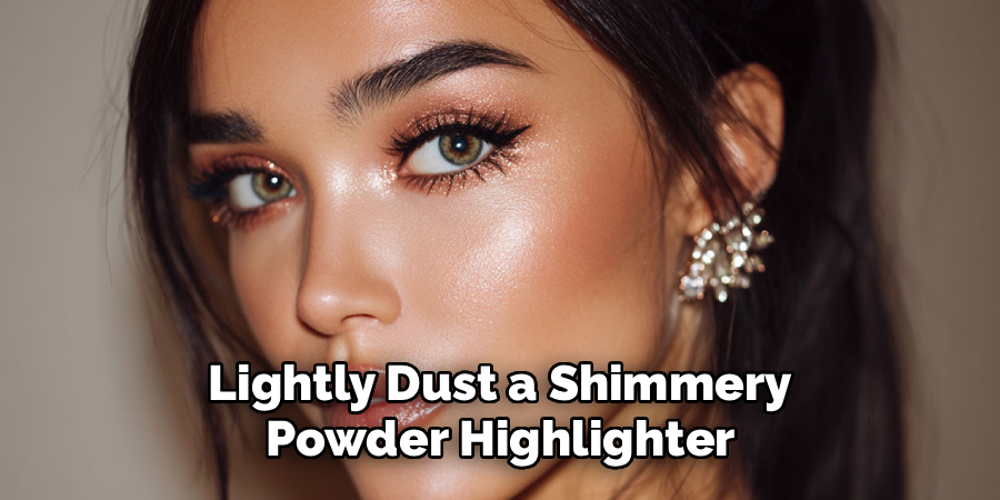 Lightly Dust a Shimmery
 Powder Highlighter 