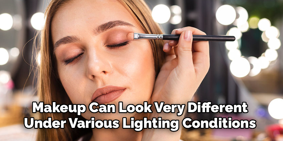 Makeup Can Look Very Different 
Under Various Lighting Conditions 