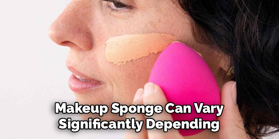 Makeup Sponge Can Vary 
Significantly Depending 