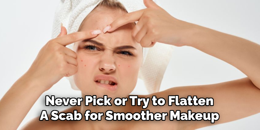 Never Pick or Try to Flatten
A Scab for Smoother Makeup