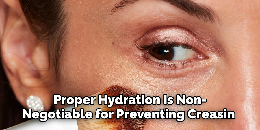 Proper Hydration is Non-
Negotiable for Preventing Creasin 
