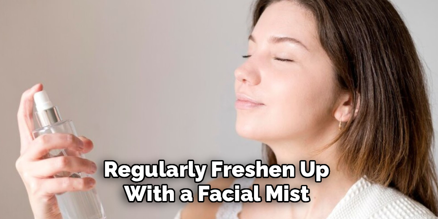 Regularly Freshen Up 
With a Facial Mist