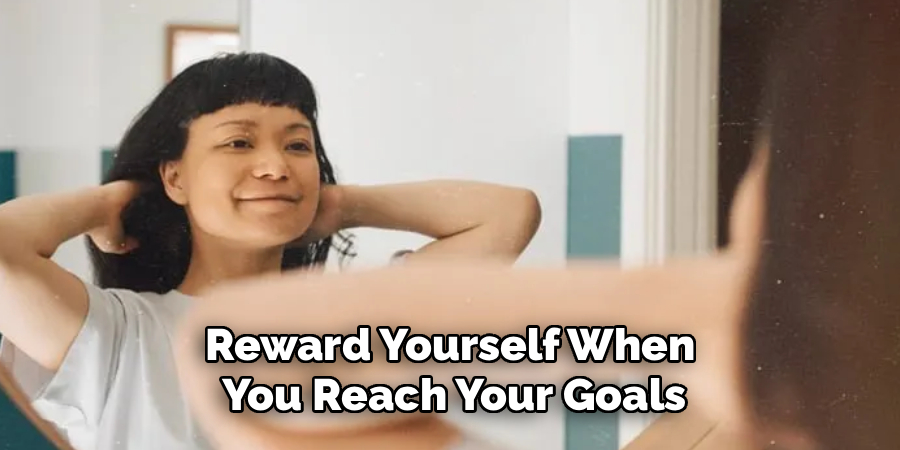 Reward Yourself When
 You Reach Your Goals